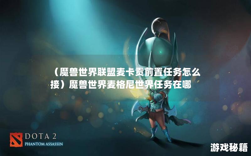 （魔兽世界联盟麦卡贡前置任务怎么接）魔兽世界麦格尼世界任务在哪