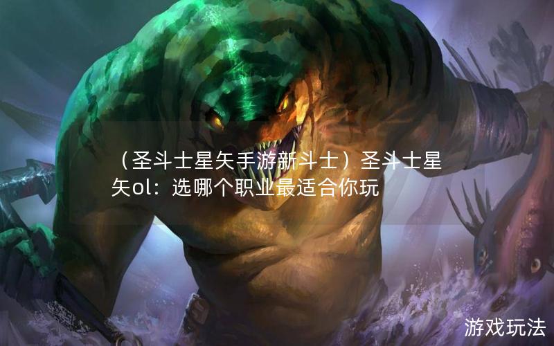 （圣斗士星矢手游新斗士）圣斗士星矢ol：选哪个职业最适合你玩