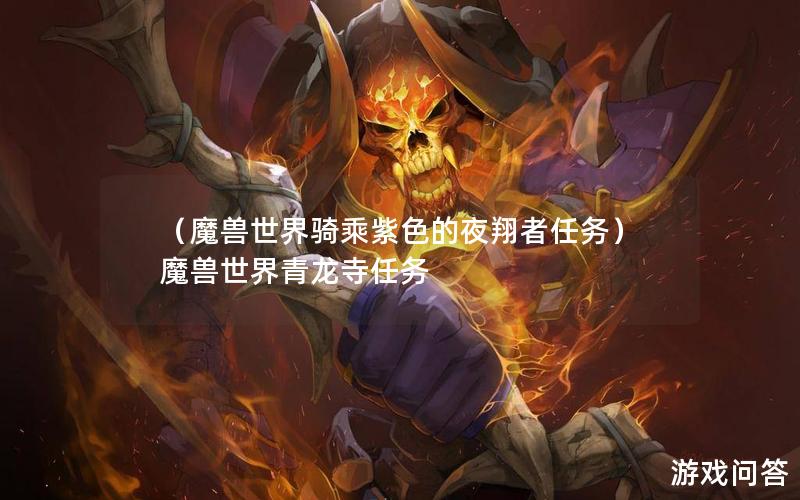 （魔兽世界骑乘紫色的夜翔者任务）魔兽世界青龙寺任务