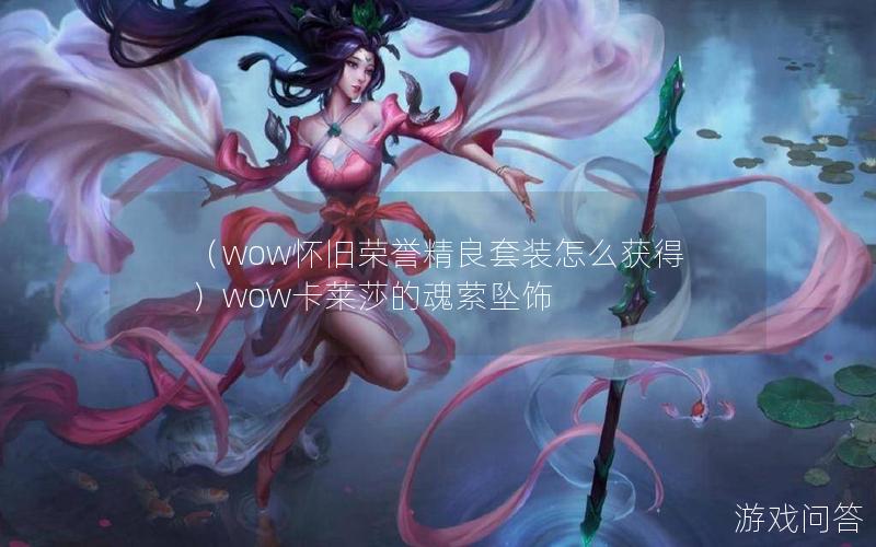 （wow怀旧荣誉精良套装怎么获得）wow卡莱莎的魂萦坠饰