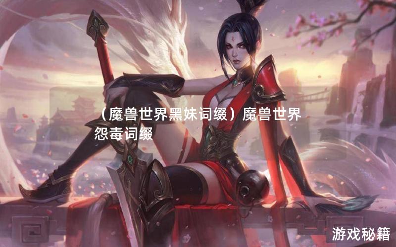 （魔兽世界黑妹词缀）魔兽世界 怨毒词缀