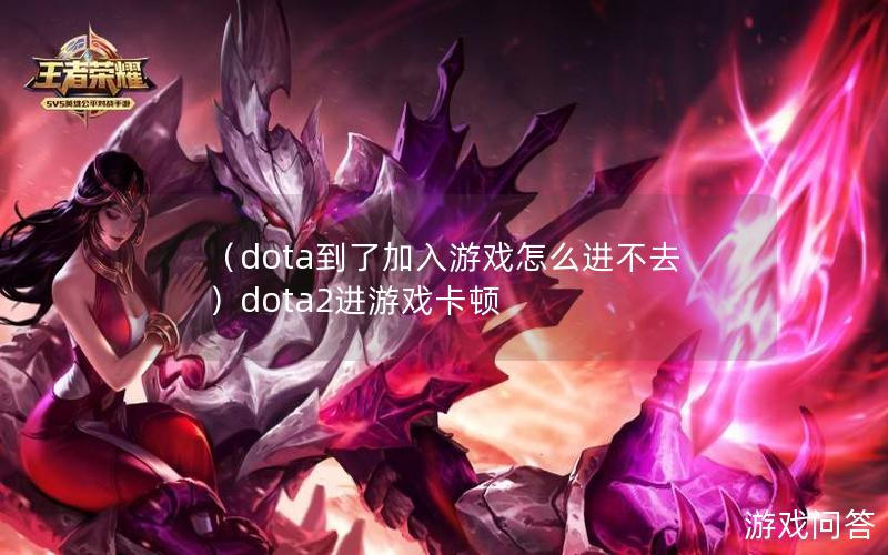 （dota到了加入游戏怎么进不去）dota2进游戏卡顿