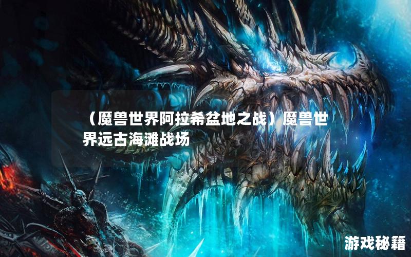 （魔兽世界阿拉希盆地之战）魔兽世界远古海滩战场