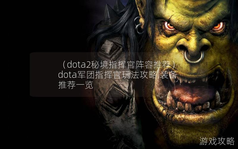 （dota2秘境指挥官阵容推荐）dota军团指挥官玩法攻略,装备推荐一览