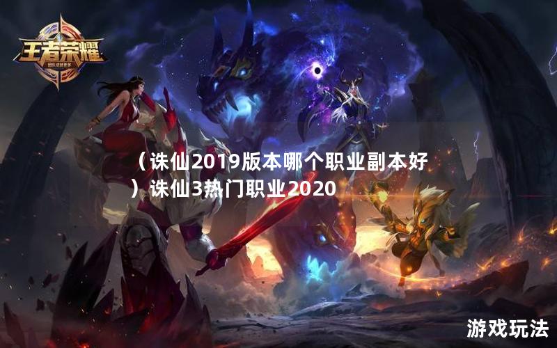 （诛仙2019版本哪个职业副本好）诛仙3热门职业2020