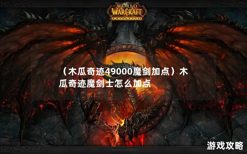 （木瓜奇迹49000魔剑加点）木瓜奇迹魔剑士怎么加点