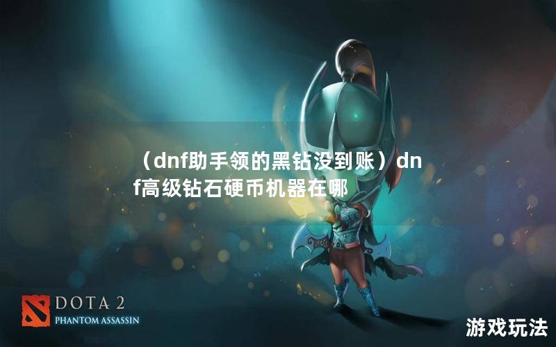 （dnf助手领的黑钻没到账）dnf高级钻石硬币机器在哪