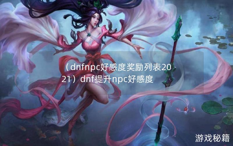 （dnfnpc好感度奖励列表2021）dnf提升npc好感度