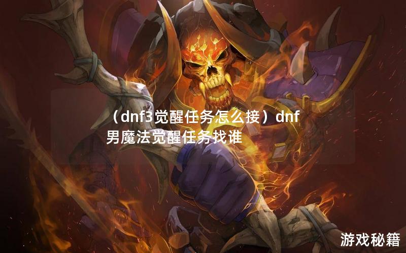 （dnf3觉醒任务怎么接）dnf男魔法觉醒任务找谁