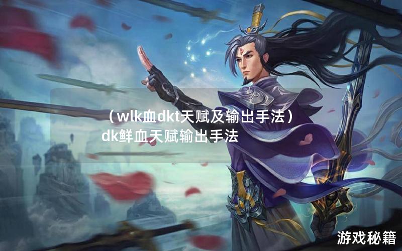 （wlk血dkt天赋及输出手法）dk鲜血天赋输出手法