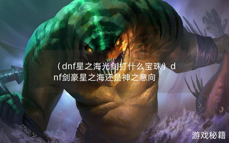 （dnf星之海光剑打什么宝珠）dnf剑豪星之海还是神之意向