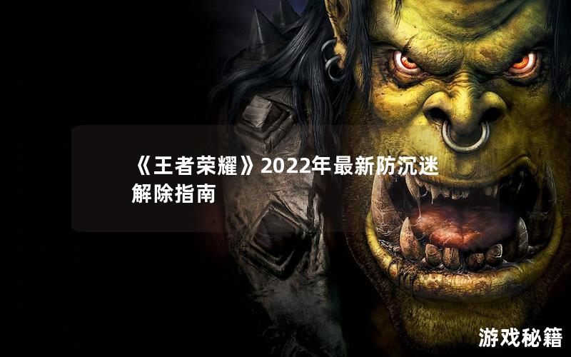 《王者荣耀》2022年最新防沉迷解除指南