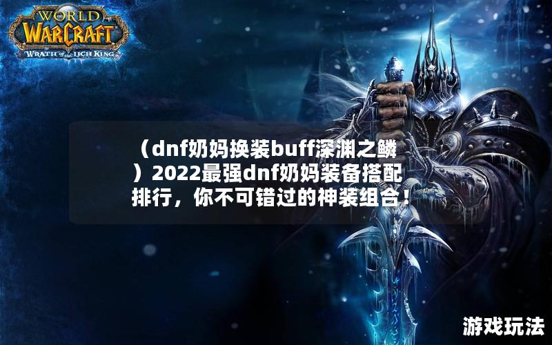 （dnf奶妈换装buff深渊之鳞）2022最强dnf奶妈装备搭配排行，你不可错过的神装组合！