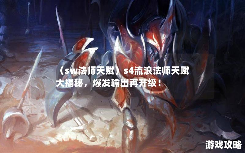 （sw法师天赋）s4流浪法师天赋大揭秘，爆发输出再升级！