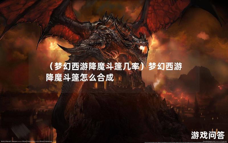 （梦幻西游降魔斗篷几率）梦幻西游降魔斗篷怎么合成