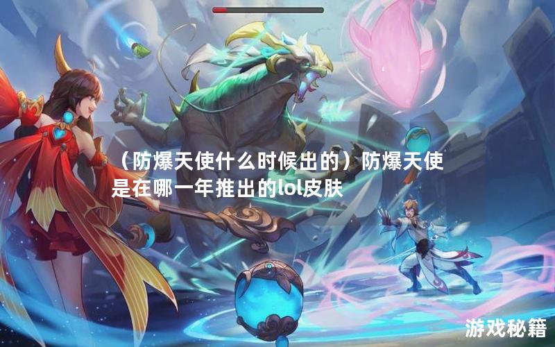 （防爆天使什么时候出的）防爆天使是在哪一年推出的lol皮肤