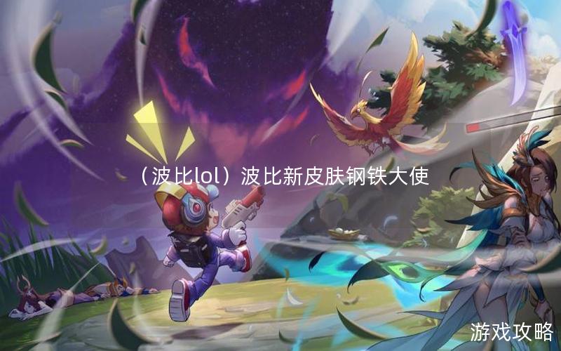 （波比lol）波比新皮肤钢铁大使