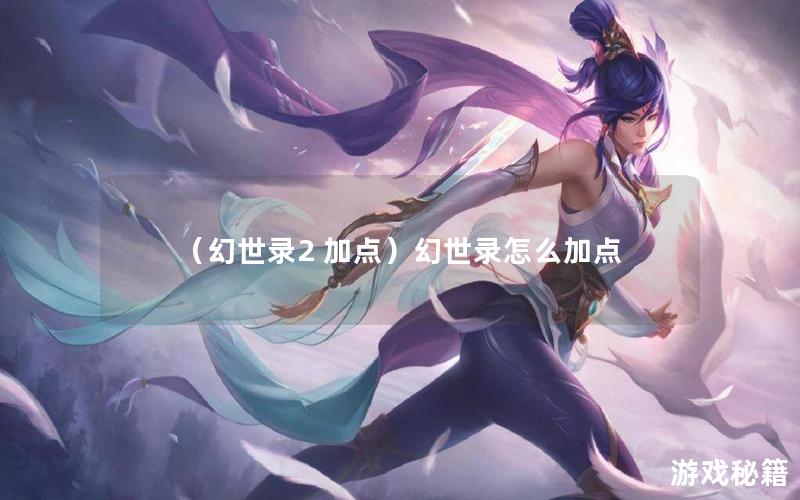 （幻世录2 加点）幻世录怎么加点