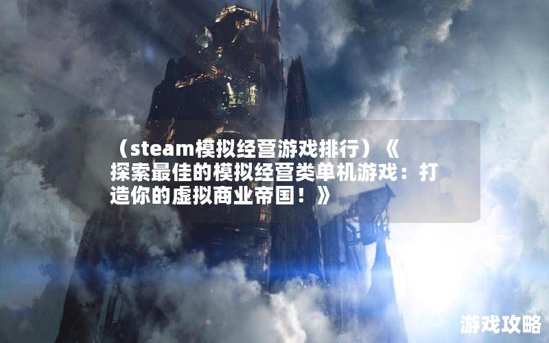 （steam模拟经营游戏排行）《探索最佳的模拟经营类单机游戏：打造你的虚拟商业帝国！》