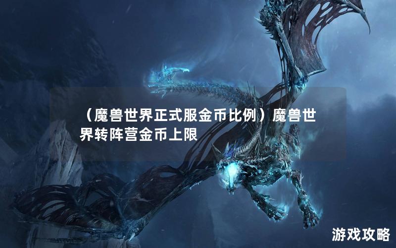 （魔兽世界正式服金币比例）魔兽世界转阵营金币上限