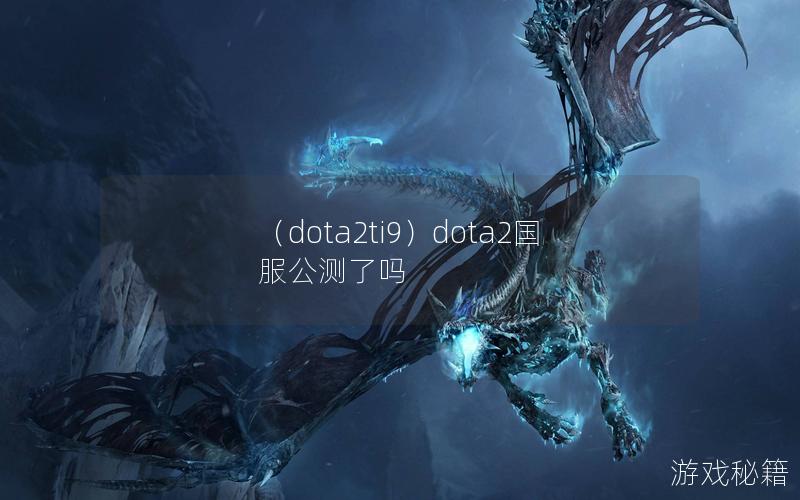 （dota2ti9）dota2国服公测了吗