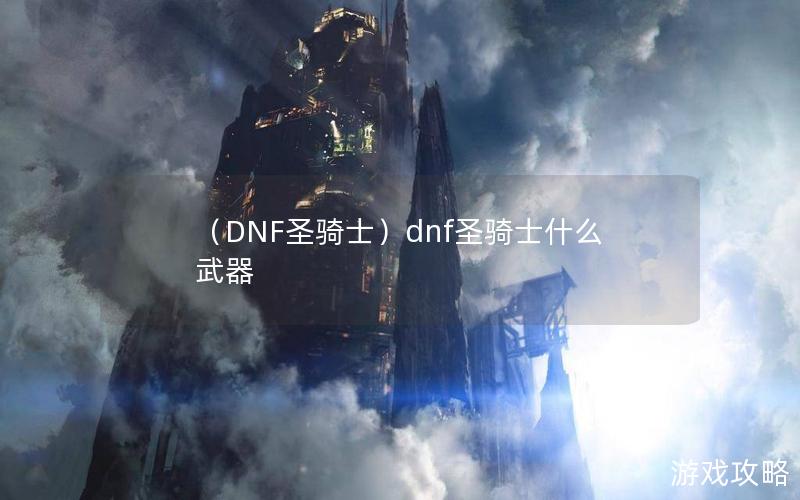 （DNF圣骑士）dnf圣骑士什么武器