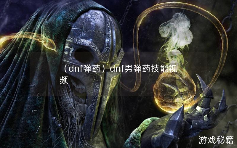 （dnf弹药）dnf男弹药技能视频