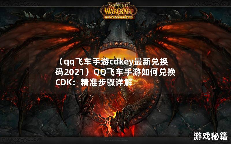 （qq飞车手游cdkey最新兑换码2021）QQ飞车手游如何兑换CDK：精准步骤详解