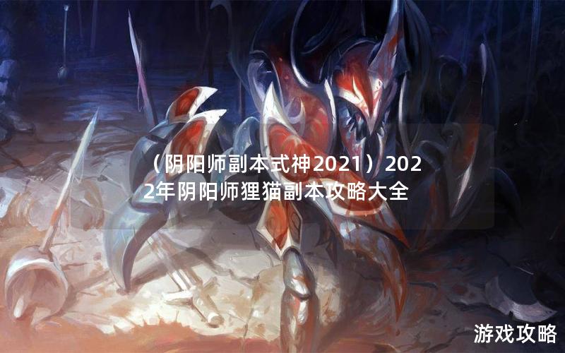 （阴阳师副本式神2021）2022年阴阳师狸猫副本攻略大全