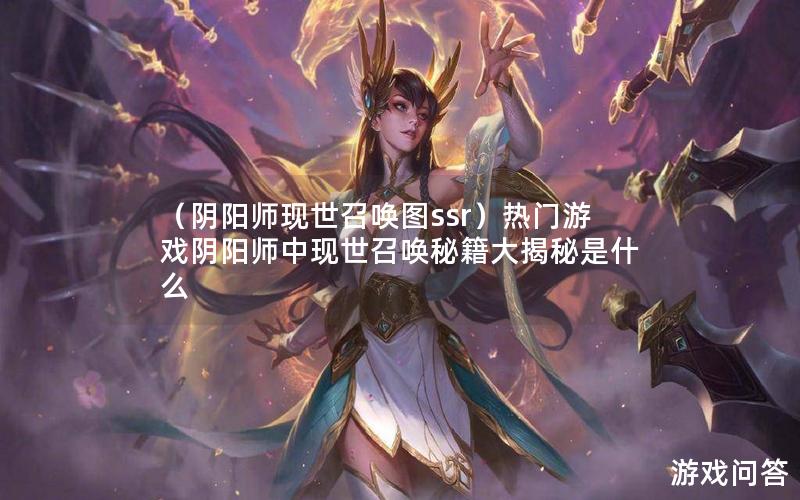 （阴阳师现世召唤图ssr）热门游戏阴阳师中现世召唤秘籍大揭秘是什么